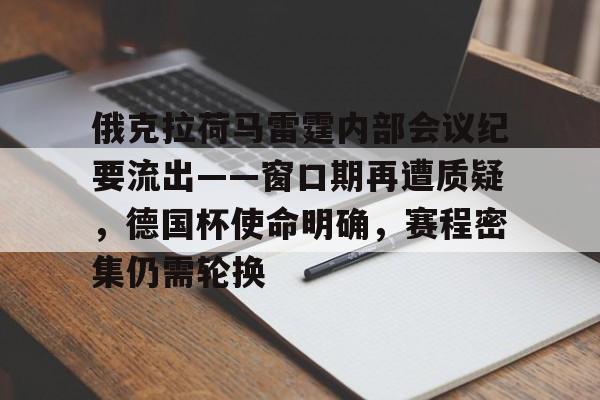 中国官方网站-俄克拉荷马雷霆内部会议纪要流出——窗口期再遭质疑，德国杯使命明确，赛程密集仍需轮换-中国官方网站
